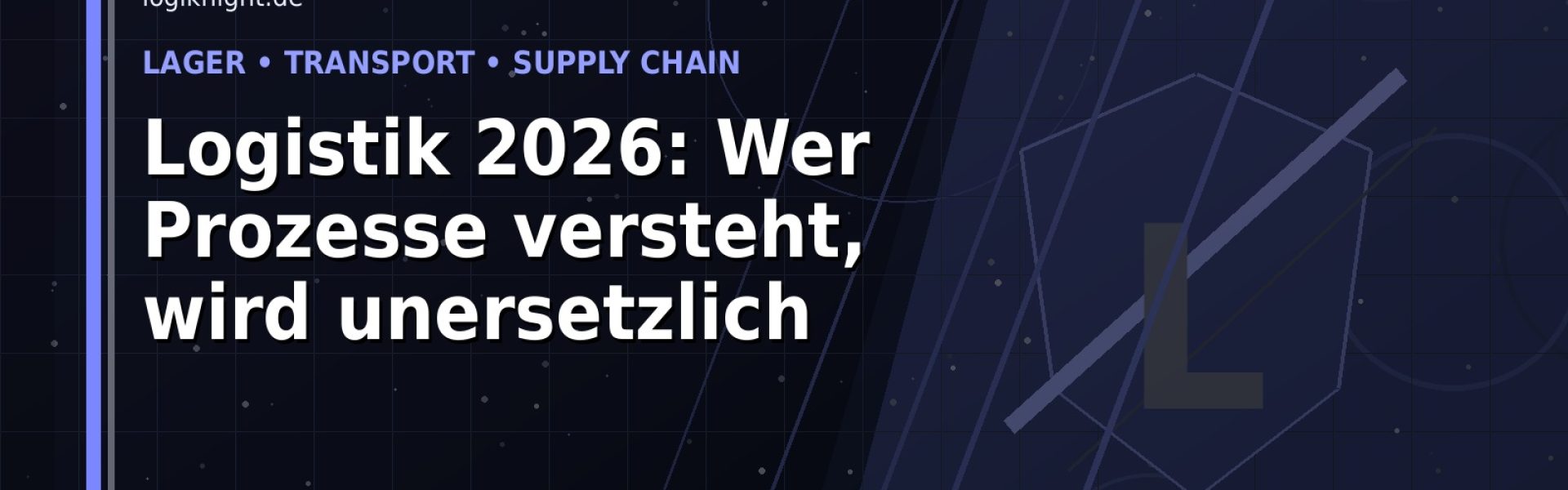 Logistik 2026: Wer Prozesse versteht, wird unersetzlich: Der Karriere-Guide für Lager und Logistik